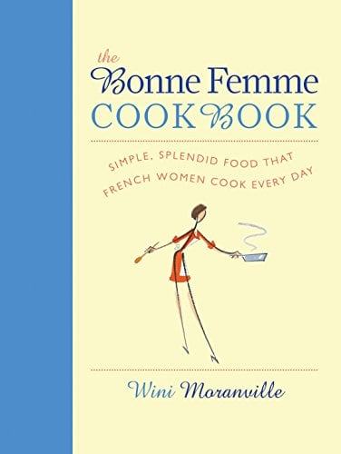 Book Cover The Bonne Femme Cookbook: Simple, Splendid Food That French Women Cook Every Day