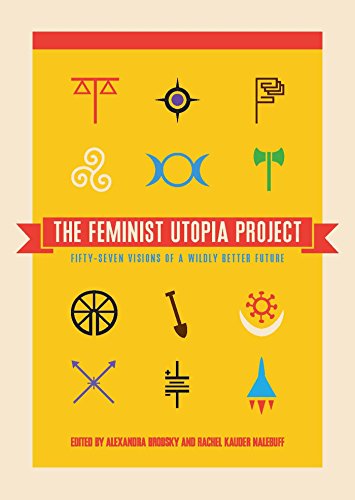 Book Cover The Feminist Utopia Project: Fifty-Seven Visions of a Wildly Better Future