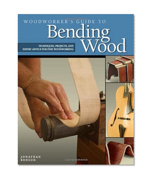 Book Cover Woodworker's Guide to Bending Wood: Techniques, Projects, and Expert Advice for Fine Woodworking