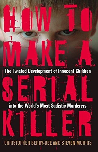 Book Cover How to Make a Serial Killer: The Twisted Development of Innocent Children into the World's Most Sadistic Murderers