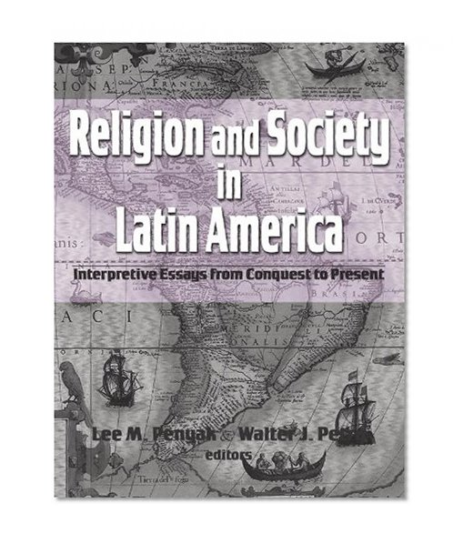 Book Cover Religion and Society in Latin America: Interpretive Essays from Conquest to Present