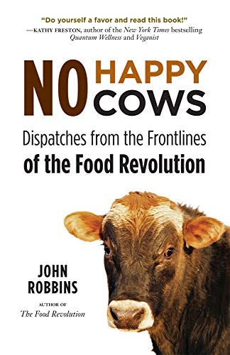 Book Cover No Happy Cows: Dispatches from the Frontlines of the Food Revolution (Vegetarian, Vegan, Sustainable Diet, for Readers of The Ethics of What We Eat)