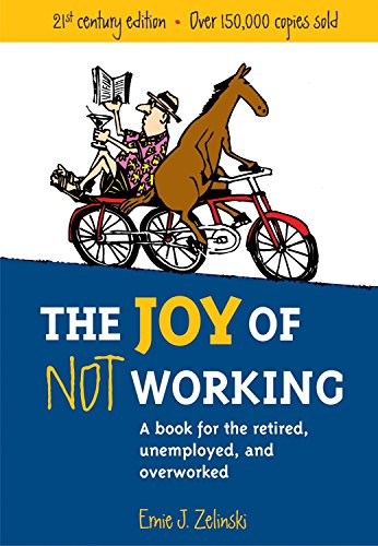 Book Cover The Joy of Not Working: A Book for the Retired, Unemployed and Overworked- 21st Century Edition