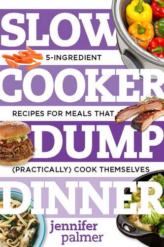 Book Cover Slow Cooker Dump Dinners: 5-Ingredient Recipes for Meals That (Practically) Cook Themselves (Best Ever)