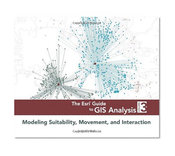 Book Cover The Esri Guide to GIS Analysis, Volume 3: Modeling Suitability, Movement, and Interaction