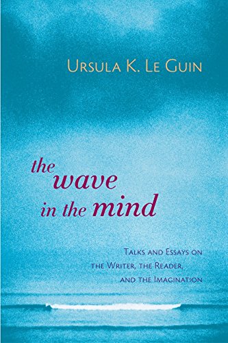 Book Cover The Wave in the Mind: Talks and Essays on the Writer, the Reader, and the Imagination