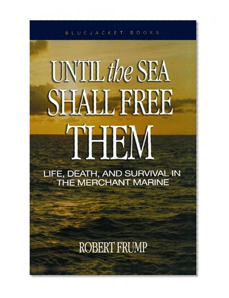 Book Cover Until the Sea Shall Free Them: Life, Death, and Survival in the Merchant Marine (Bluejacket Books)