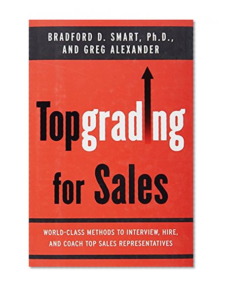 Book Cover Topgrading for Sales: World-Class Methods to Interview, Hire, and Coach Top SalesRepresentatives