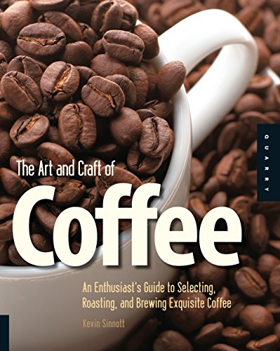 Book Cover The Art and Craft of Coffee: An Enthusiast's Guide to Selecting, Roasting, and Brewing Exquisite Coffee