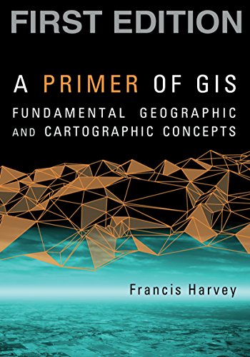 Book Cover A Primer of GIS, First Edition: Fundamental Geographic and Cartographic Concepts