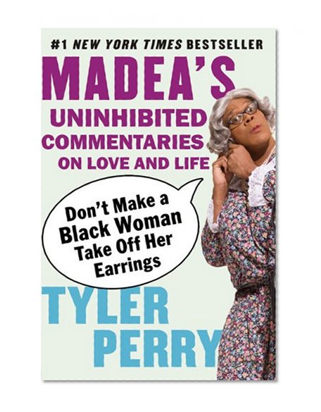 Book Cover Don't Make a Black Woman Take Off Her Earrings: Madea's Uninhibited Commentaries on Love and Life
