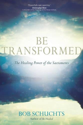 Book Cover Be Transformed: The Healing Power of the Sacraments