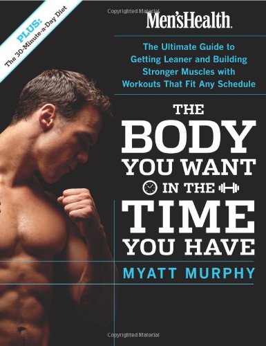 Mens Health The Body You Want In The Time You Have The Ultimate Guide To Getting Leaner And 