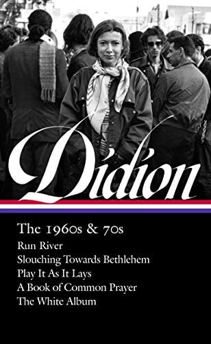 Book Cover Joan Didion: The 1960s & 70s (LOA #325): Run River / Slouching Towards Bethlehem / Play It As It Lays / A Book of Common Prayer / The White Album (Library of America)