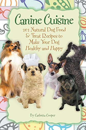 Book Cover Canine Cuisine 101 Natural Dog Food & Treat Recipes to Make Your Dog Healthy and Happy: 101 Natural Dog Food & Treat Recipes to Make Your Dog Healthy and Happy