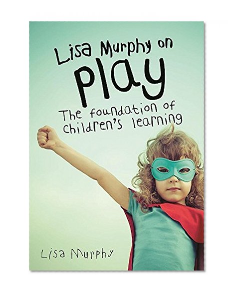 Book Cover Lisa Murphy on Play: The Foundation of Children's Learning