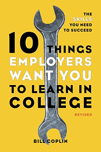 Book Cover 10 Things Employers Want You to Learn in College, Revised: The Skills You Need to Succeed