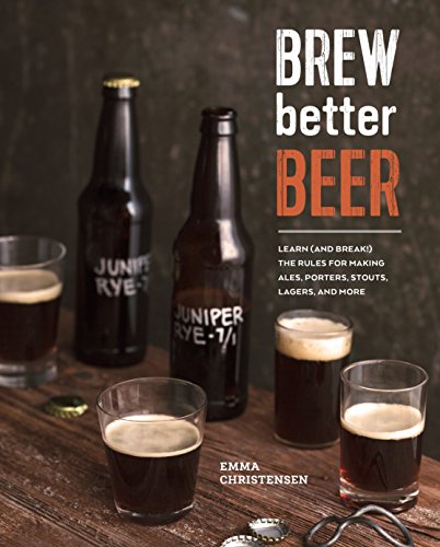 Book Cover Brew Better Beer: Learn (and Break) the Rules for Making IPAs, Sours, Pilsners, Stouts, and More