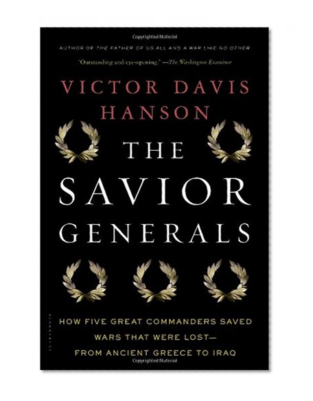Book Cover The Savior Generals: How Five Great Commanders Saved Wars That Were Lost - From Ancient Greece to Iraq