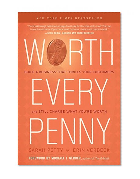 Worth Every Penny: Build a Business That Thrills Your Customers and ...
