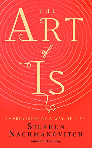 Book Cover The Art of Is: Improvising as a Way of Life