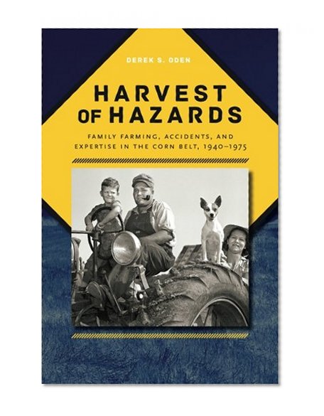 Book Cover Harvest of Hazards: Family Farming, Accidents, and Expertise in the Corn Belt, 1940-1975 (Iowa and the Midwest Experience)