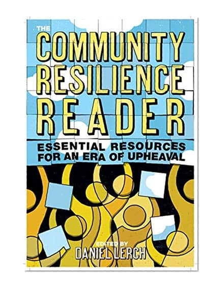 Book Cover The Community Resilience Reader: Essential Resources for an Era of Upheaval