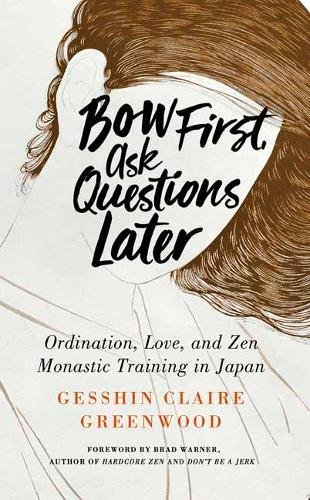 Book Cover Bow First, Ask Questions Later: Ordination, Love, and Monastic Zen in Japan