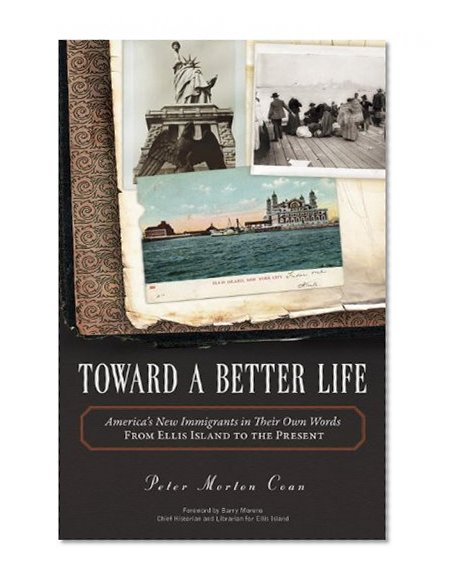 Book Cover Toward A Better Life: America's New Immigrants in Their Own Words From Ellis Island to the Present