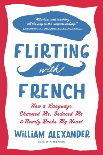 Book Cover Flirting with French: How a Language Charmed Me, Seduced Me, and Nearly Broke My Heart