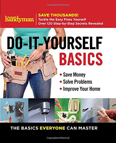 Book Cover Family Handyman Do-It-Yourself Basics, Volume 1: Save Money, Solve Problems, Improve Your Home