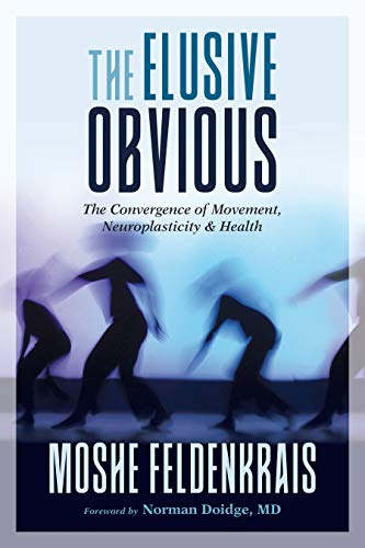 Book Cover The Elusive Obvious: The Convergence of Movement, Neuroplasticity, and Health