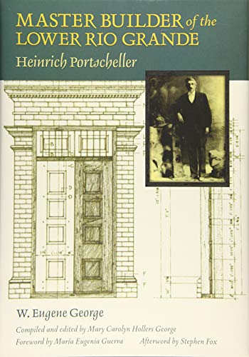 Book Cover Master Builder of the Lower Rio Grande: Heinrich Portscheller (Volume 17) (Sara and John Lindsey Series in the Arts and Humanities)
