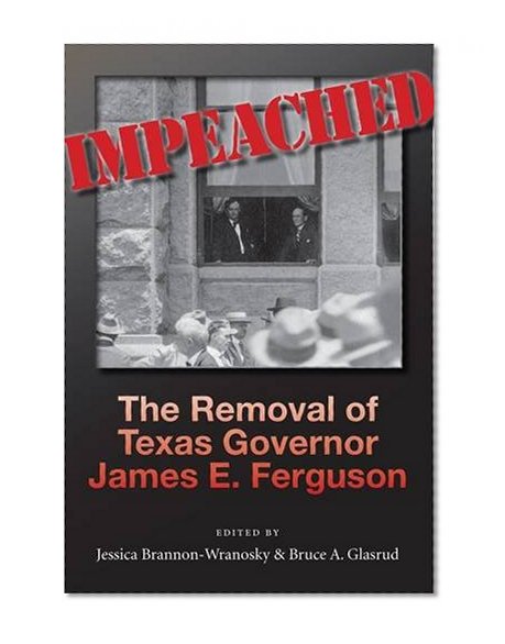 Book Cover Impeached: The Removal of Texas Governor James E. Ferguson (Centennial Series of the Association of Former Students, Texas A&M University)