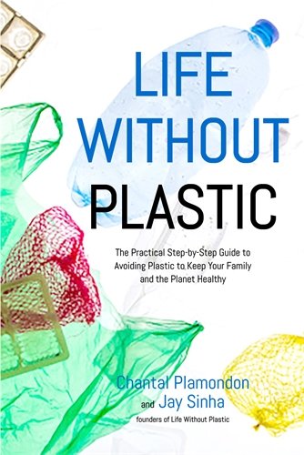 Book Cover Life Without Plastic: The Practical Step-by-Step Guide to Avoiding Plastic to Keep Your Family and the Planet Healthy