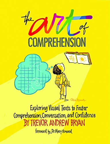 Book Cover The Art of Comprehension: Exploring Visual Texts to Foster Comprehension, Conversation, and Confidence
