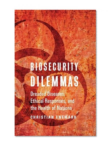 Book Cover Biosecurity Dilemmas: Dreaded Diseases, Ethical Responses, and the Health of Nations