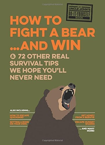 Book Cover How to Fight A Bear...and Win: And 72 Other Real Survival Tips We Hope You'll Never Need (Uncle John's Bathroom Reader)