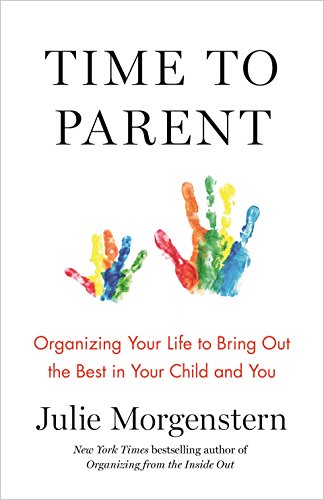 Book Cover Time to Parent: Organizing Your Life to Bring Out the Best in Your Child and You