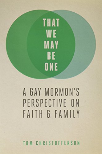 Book Cover That We My Be One: A Gay Mormon's Perspective on Faith and Family