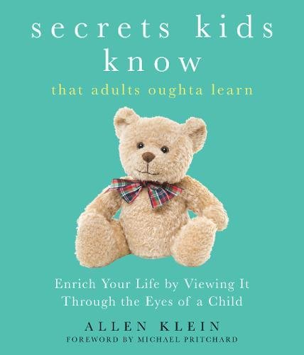 Book Cover Secrets Kids Know...that Adults Oughta Learn: Enriching Your Life by Viewing It Through The Eyes of a Child