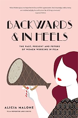 Book Cover Backwards and in Heels: The Past, Present And Future Of Women Working In Film (Women Filmmakers, For Fans of She Believed She Could So She Did)