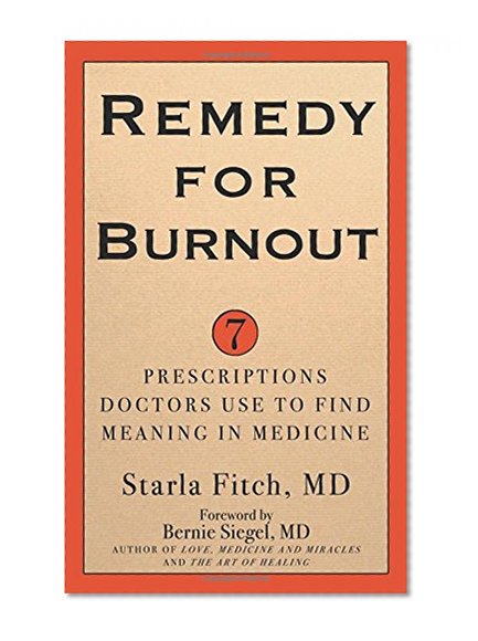 Book Cover Remedy for Burnout: 7 Prescriptions Doctors Use to Find Meaning in Medicine