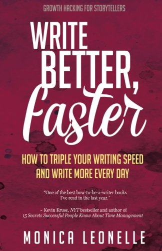 Book Cover Write Better, Faster: How To Triple Your Writing Speed and Write More Every Day (Growth Hacking For Storytellers) (Volume 1)