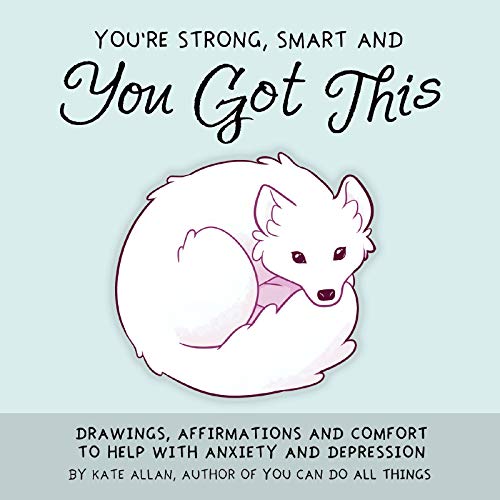 Book Cover You're Strong, Smart, and You Got This: Drawings, Affirmations, and Comfort to Help with Anxiety and Depression (Art Therapy, For Fans of You Can Do All Things) (Latest Kate)