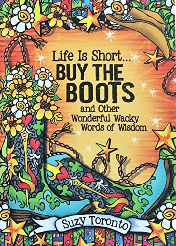 Book Cover Life Is Short... Buy the Boots and Other Wonderful Wacky Words of Wisdom by Suzy Toronto, A Inspiring and Encouraging Gift Book for Every Wacky Woman from Blue Mountain Arts
