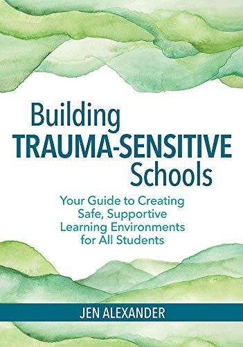 Book Cover Building Trauma-Sensitive Schools (Your Guide to Creating Safe, Supportive Learning Environments for All Students)