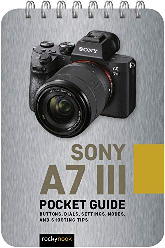 Book Cover Sony a7 III: Pocket Guide: Buttons, Dials, Settings, Modes, and Shooting Tips (The Pocket Guide Series for Photographers)