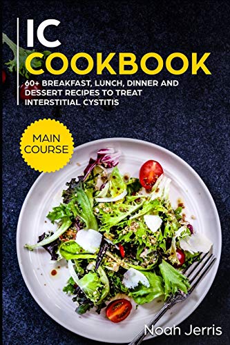 Book Cover IC Cookbook: MAIN COURSE - 60+ Breakfast, Lunch, Dinner and Dessert Recipes to treat Interstitial Cystitis