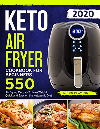 Book Cover Keto Air Fryer Cookbook For Beginners: 550 Air Frying Recipes To Lose Weight Quick and Easy on the Ketogenic Diet (Keto Air Fryer Recipes)